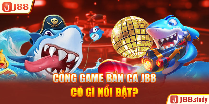 cong-game-ban-ca-j88-co-gi-noi-bat